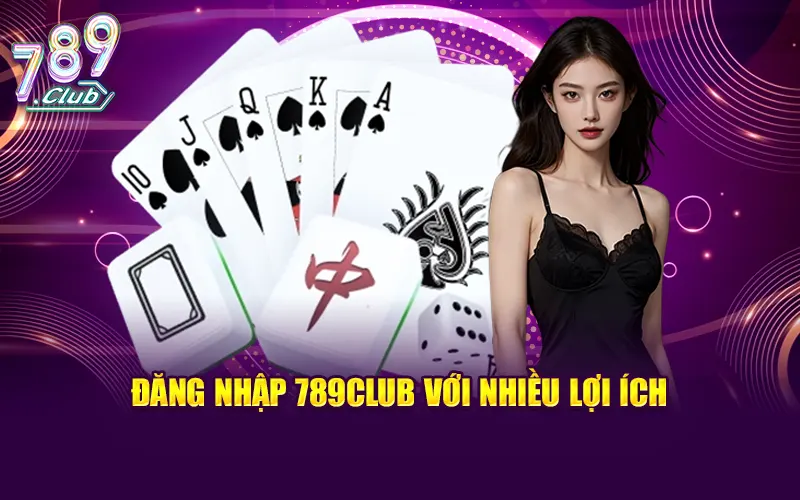Đăng nhập 789CLUB với nhiều lợi ích mỗi ngày