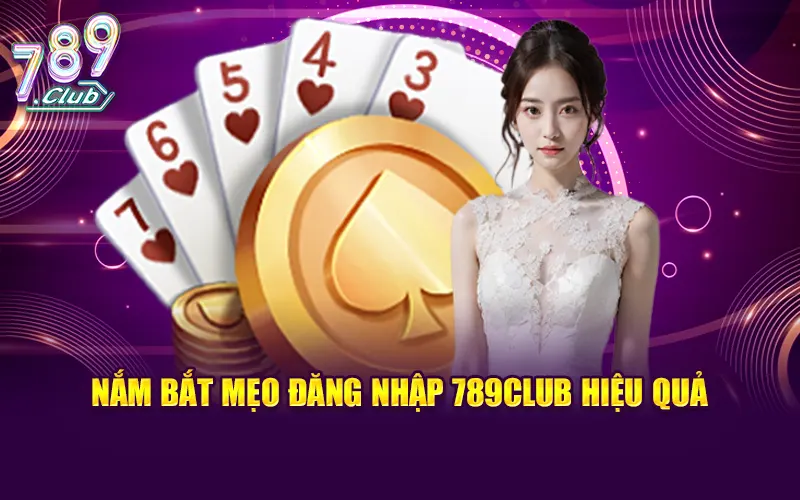 Nắm bắt mẹo đăng nhập 789CLUB hiệu quả