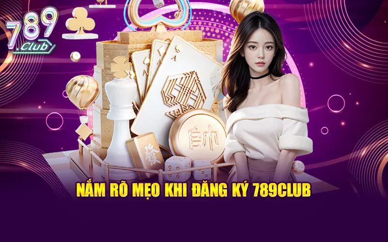 Nắm rõ mẹo khi đăng ký 789CLUB