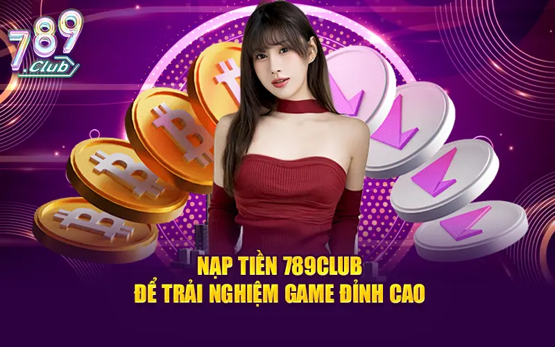 Nạp tiền 789CLUB để trải nghiệm game đỉnh cao