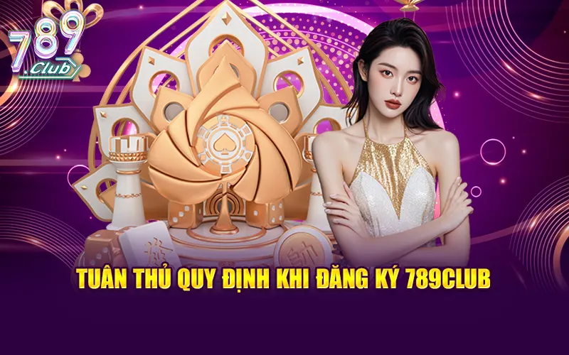Tuân thủ quy định khi đăng ký 789CLUB