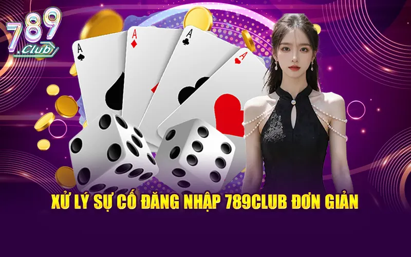 Xử lý sự cố đăng nhập 789CLUB đơn giản