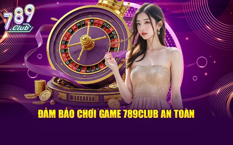 Đảm bảo chơi gam 789CLUB an toàn