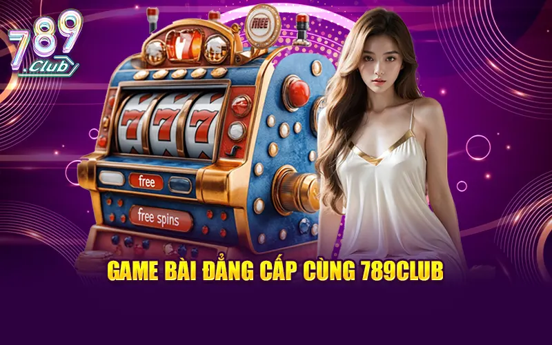 Game bài đẳng cấp cùng 789CLUB