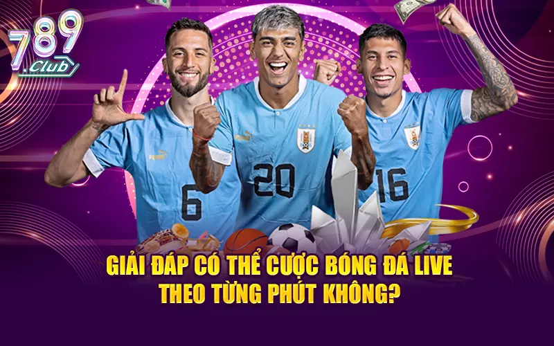 Giải đáp có thể cược bóng đá live theo từng phút không?