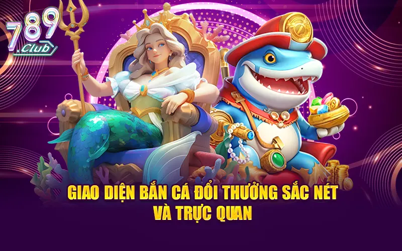 Giao diện bắn cá đổi thưởng sắc nét và trực quan