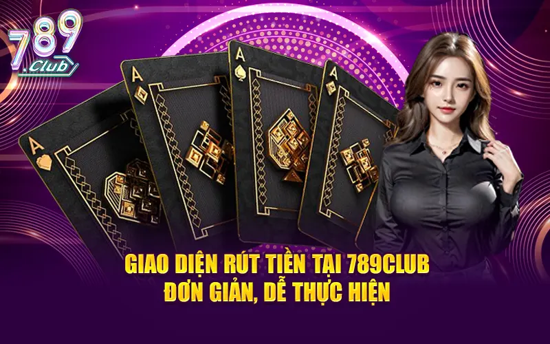 Giao dich rút tiền tại 789CLUB đơn giản, dễ thực hiện