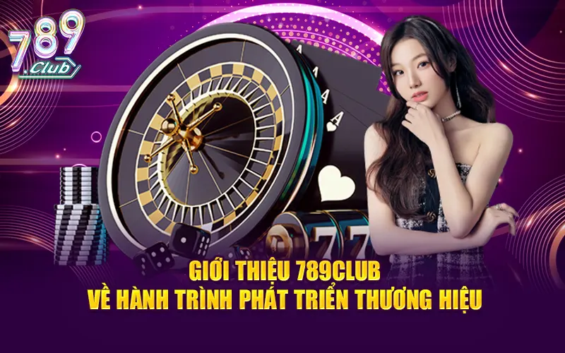 Giới thiệu 789club về hành trình phát triển thương hiệu