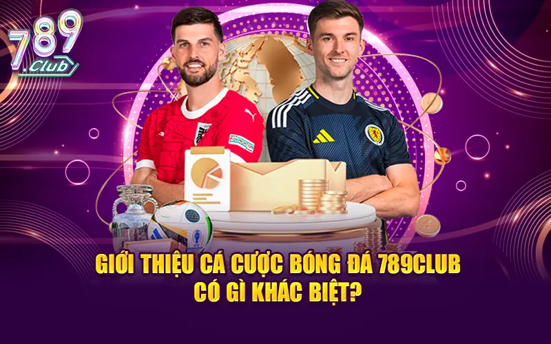 Giới thiệu cá cược bóng đá 789CLUB có gì khác biệt?
