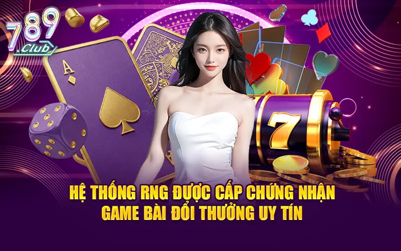 Hệ thống RNG được cấp chứng nhận game bài đổi thưởng uy tín