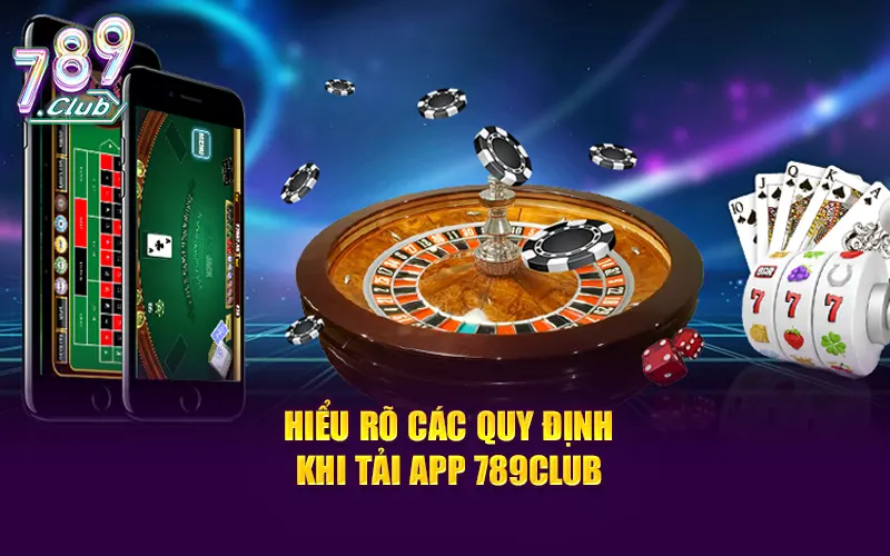 Hiểu rõ các quy định khi tải app 789CLUB