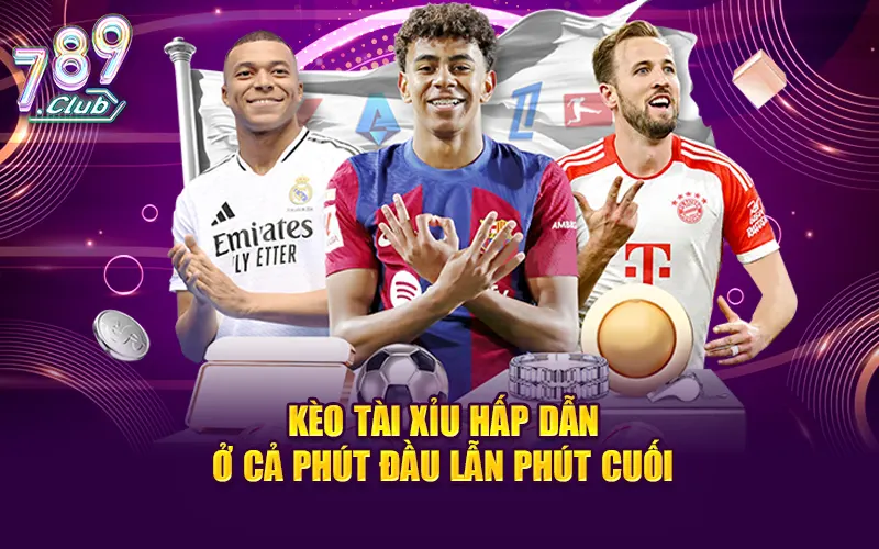 Kèo tài xỉu hấp dẫn ở cả phút đầu lẫn phút cuối