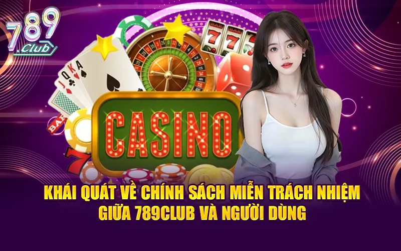 Khái quát về chính sách miễn trách nhiệm giữa 789CLUB và người dùng