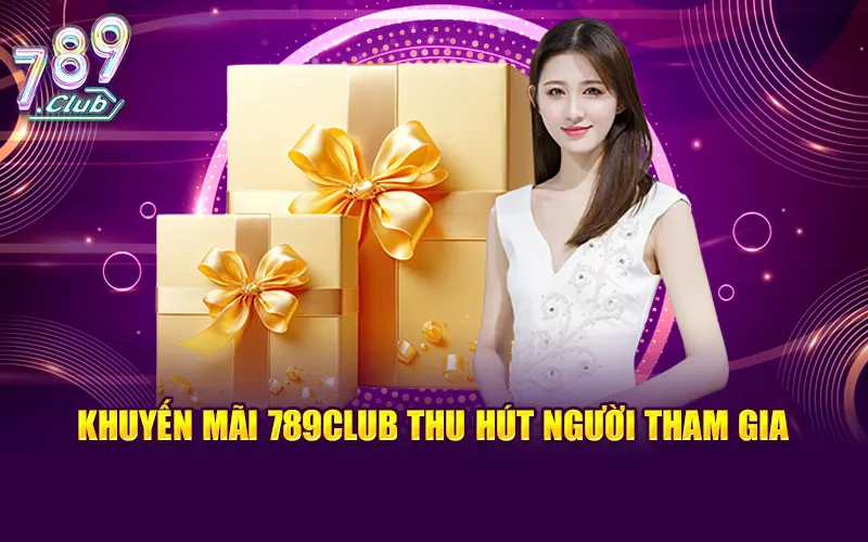 Khuyến mãi 789CLUB thu hút người tham gia