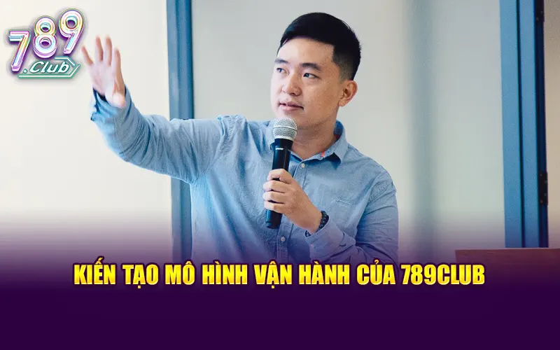 Kiến tạo mô hình vận hành của 789CLUB