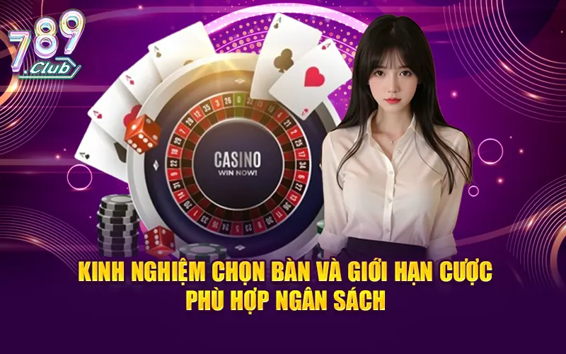 Kinh nghiệm chọn bàn và giới hạn cược phù hợp ngân sách