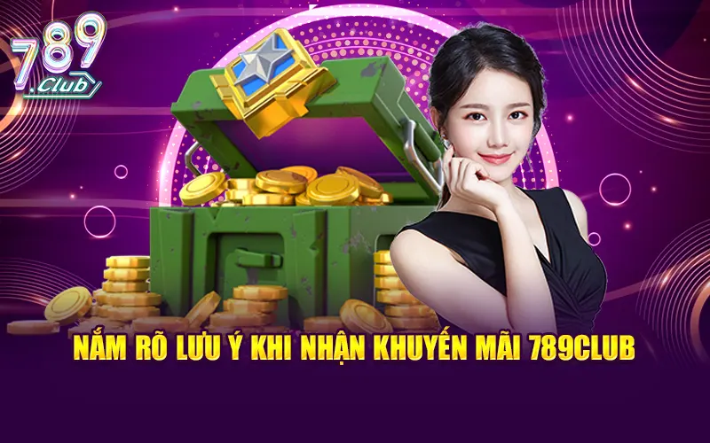 Nắm rõ lưu ý khi nhận khuyến mãi 789CLUB