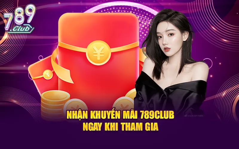 Nhận khuyến mãi 789CLUB ngay khi tham gia