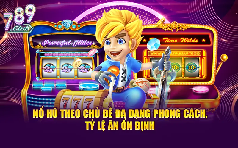 Nổ hũ theo chủ đề đa dạng phong cách, tỷ lệ ăn ổn định