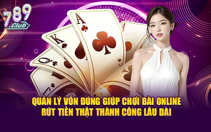Quản lý vốn đúng giúp chơi bài online rút tiền thật thành công lâu dài