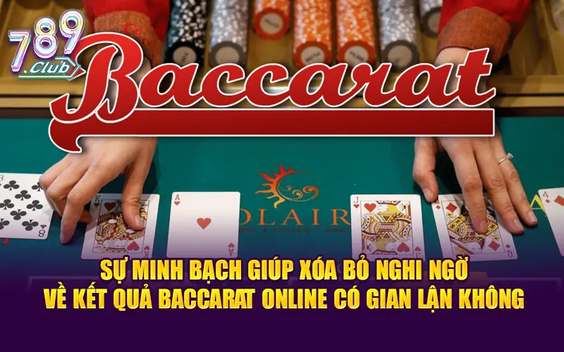 Sự minh bạch giúp xóa bỏ nghi ngờ về kết quả baccarat online có gian lận không