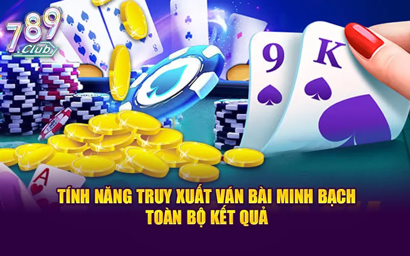 Tính năng truy xuất ván bài minh bạch toàn bộ kết quả