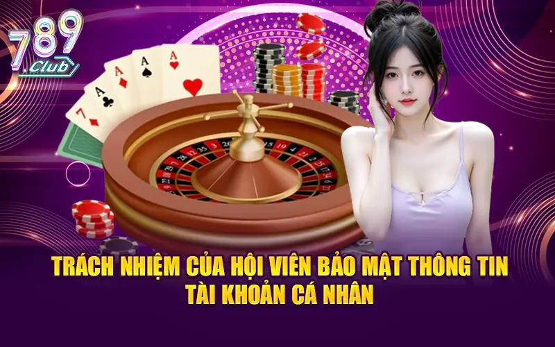 Trách nhiệm của hội viên bảo mật thông tin tài khoản cá nhân
