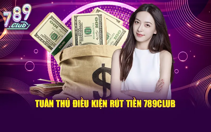 Tuân thủ điều kiện rút tiền 789CLUB