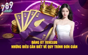 Đăng Ký 789CLUB - Những Điều Cần Biết Về Quy Trình Đơn Giản