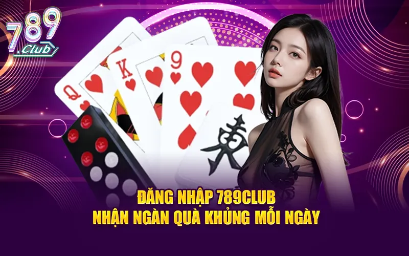 Đăng Nhập 789CLUB - Nhận Ngàn Quà Khủng Mỗi Ngày