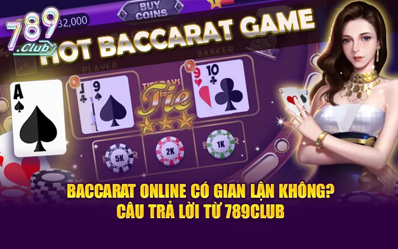 Baccarat Online Có Gian Lận Không: Câu Trả Lời Từ 789club