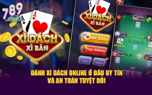 Đánh Xì Dách Online Ở Đâu Uy Tín Và An Toàn Tuyệt Đối