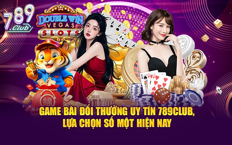 Game Bài Đổi Thưởng Uy Tín 789club, Lựa Chọn Số Một Hiện Nay