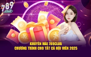 Khuyến Mãi 789CLUB - Chương Trình Cho Tất Cả Hội Viên 2025