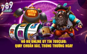 Nổ Hũ Online Uy Tín 789CLUB - Nổ Cực Lớn, Lãi Đầy Lu