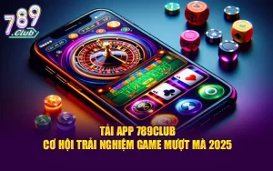 Tải App 789CLUB - Cơ Hội Trải Nghiệm Game Mượt Mà 2025
